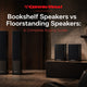 Bookshelf Speakers vs Floorstanding Speakers: A Complete Buying Guide - Cerwin Vega