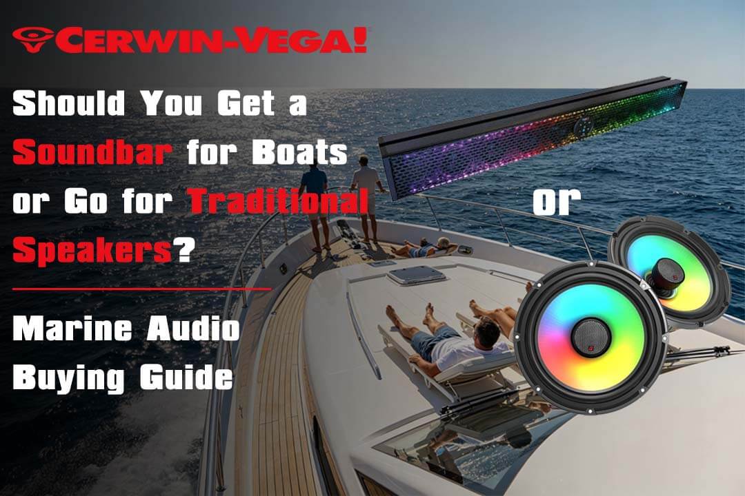 Should You Get a Soundbar for Boats or Go for Traditional Speakers? - Cerwin Vega